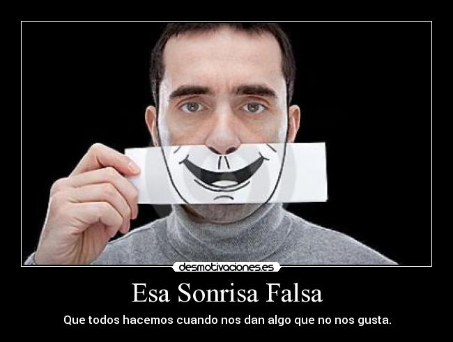 Esa Sonrisa Falsa - Que todos hacemos cuando nos dan algo que no nos gusta.