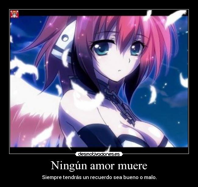 Ningún amor muere - Siempre tendrás un recuerdo sea bueno o malo.
