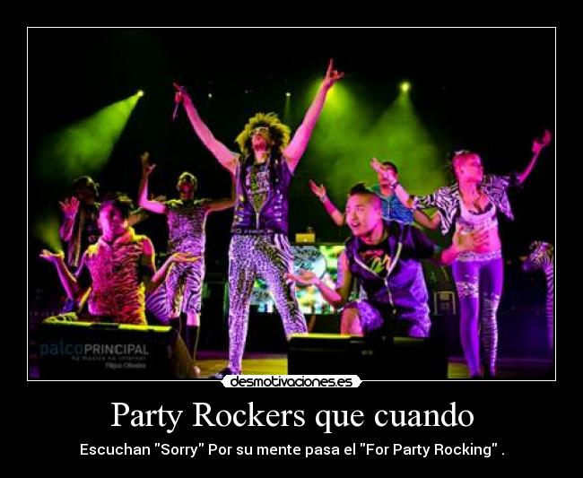 Party Rockers que cuando - Escuchan Sorry Por su mente pasa el For Party Rocking .