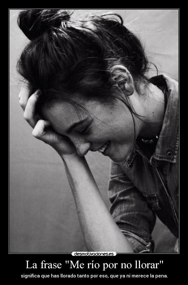 La frase Me río por no llorar -