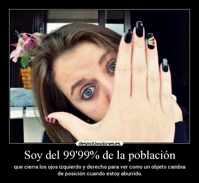 Soy del 9999% de la población -