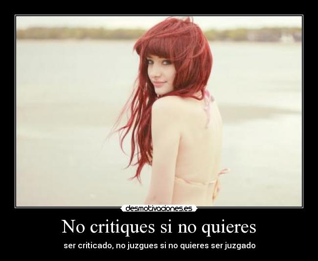 No critiques si no quieres - ser criticado, no juzgues si no quieres ser juzgado