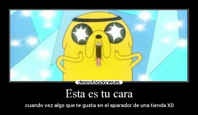 Esta es tu cara - cuando vez algo que te gusta en el aparador de una tienda XD