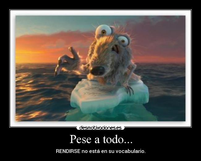 Pese a todo... - RENDIRSE no está en su vocabulario.