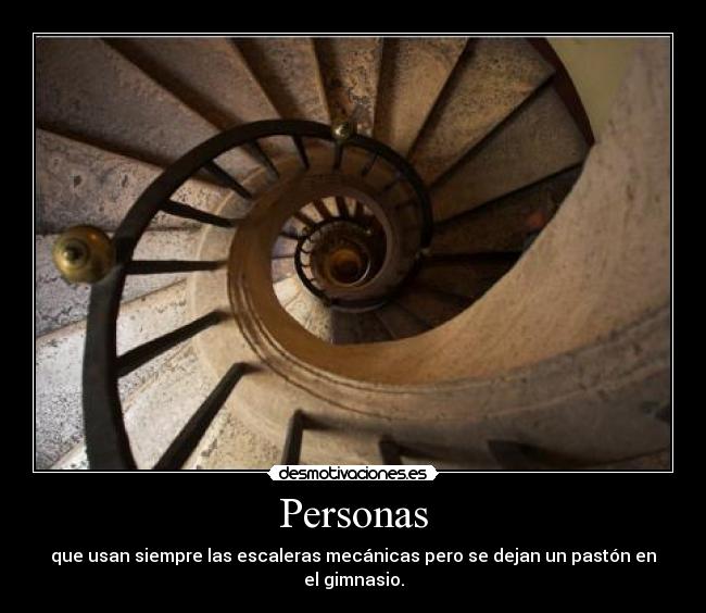 Personas - que usan siempre las escaleras mecánicas pero se dejan un pastón en el gimnasio.