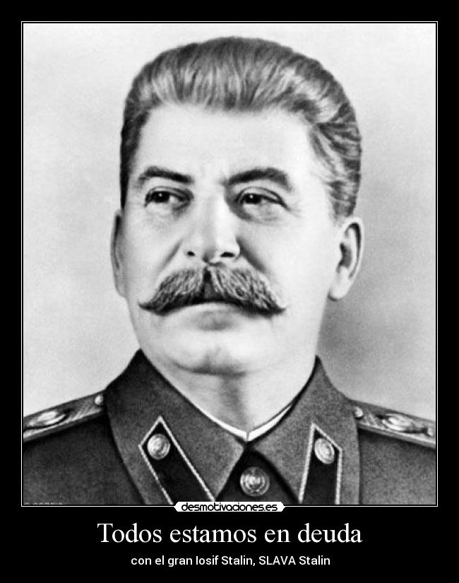 Todos estamos en deuda - con el gran Iosif Stalin, SLAVA Stalin