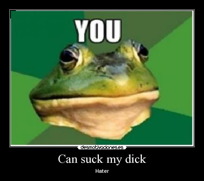 Can suck my dick - Hater