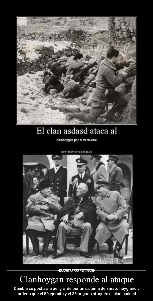Clanhoygan responde al ataque - Cambia su postura a beligrante por un sistema de zarato hoygiano y
ordena que el 50 ejercito y el 36 brigada ataquen al clan asdasd