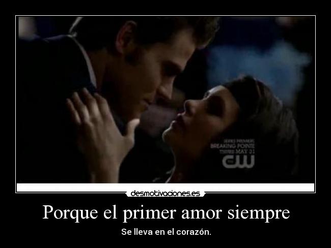 Porque el primer amor siempre - Se lleva en el corazón.
