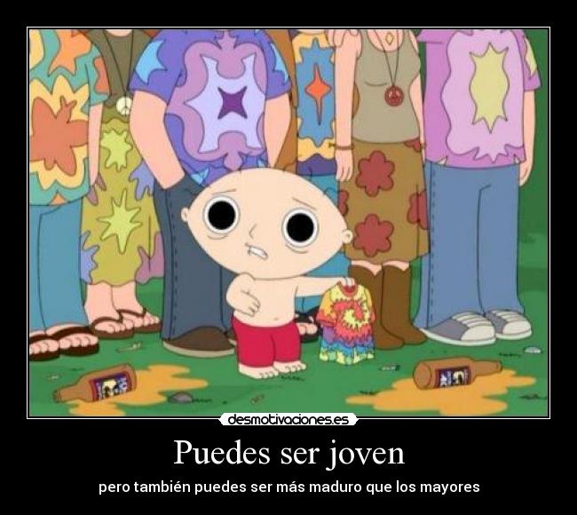 Puedes ser joven - pero también puedes ser más maduro que los mayores