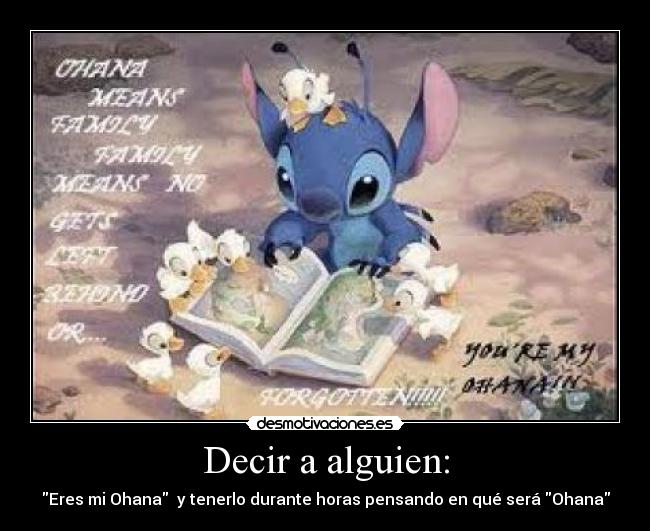 Decir a alguien: - Eres mi Ohana y tenerlo durante horas pensando en qué será Ohana