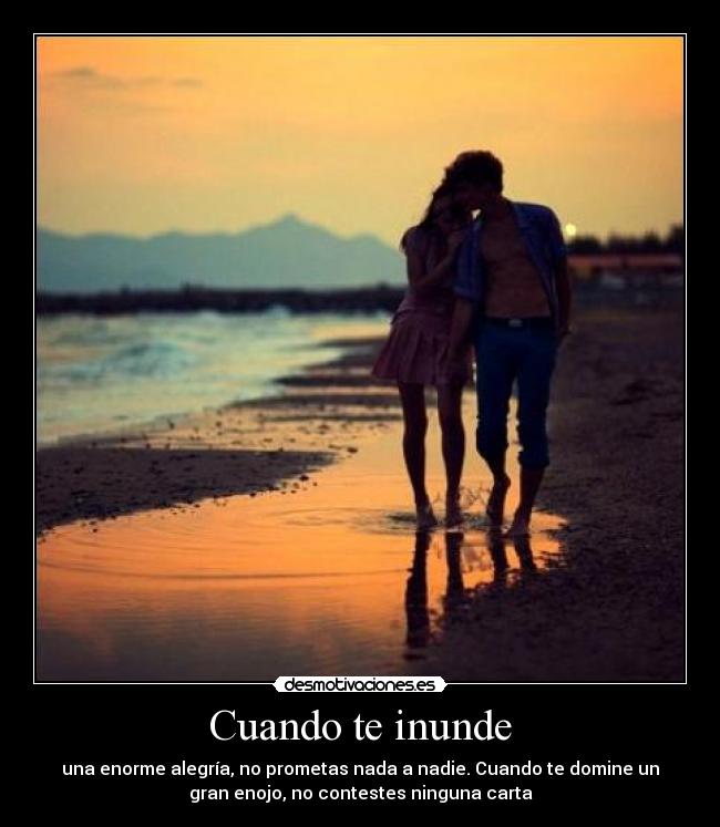 Cuando te inunde - una enorme alegría, no prometas nada a nadie. Cuando te domine un
gran enojo, no contestes ninguna carta