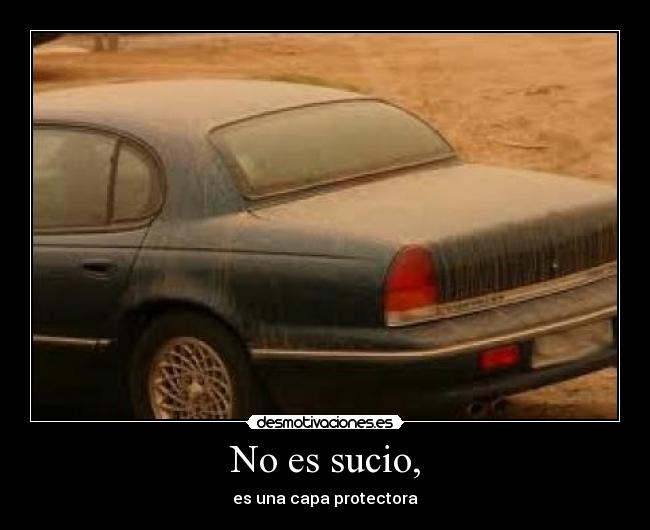 No es sucio, - es una capa protectora