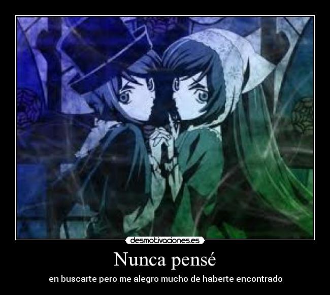 Nunca pensé - en buscarte pero me alegro mucho de haberte encontrado