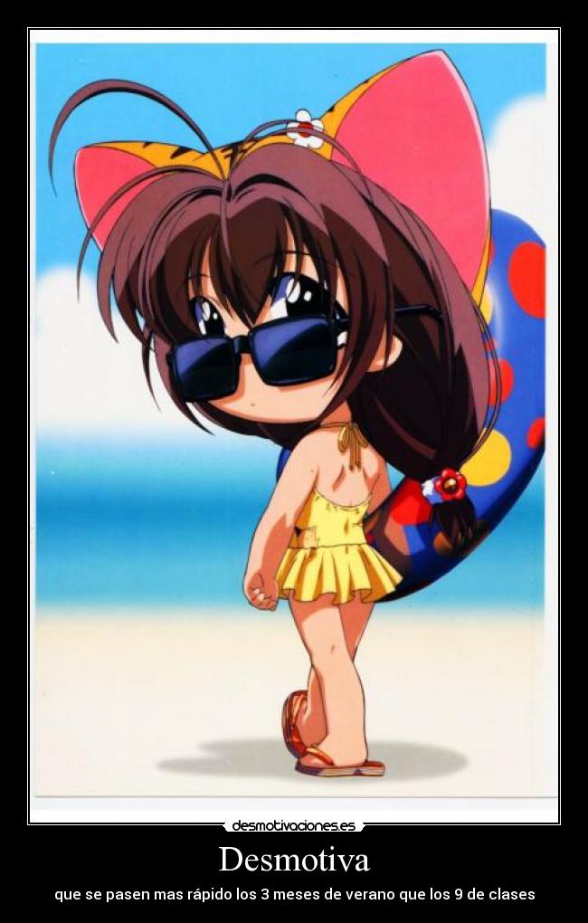 Desmotiva - que se pasen mas rápido los 3 meses de verano que los 9 de clases