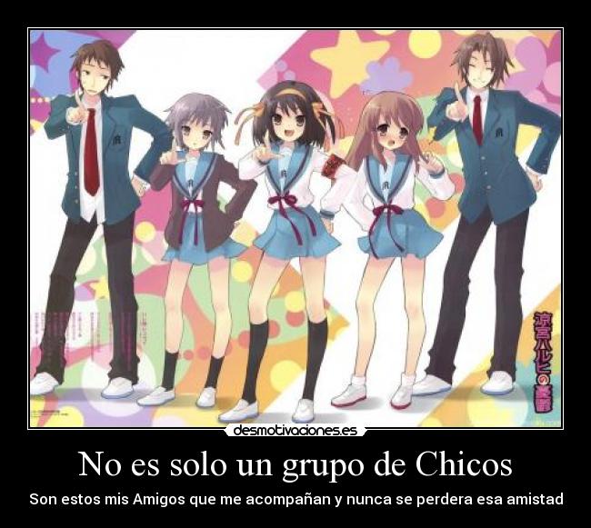 No es solo un grupo de Chicos - Son estos mis Amigos que me acompañan y nunca se perdera esa amistad