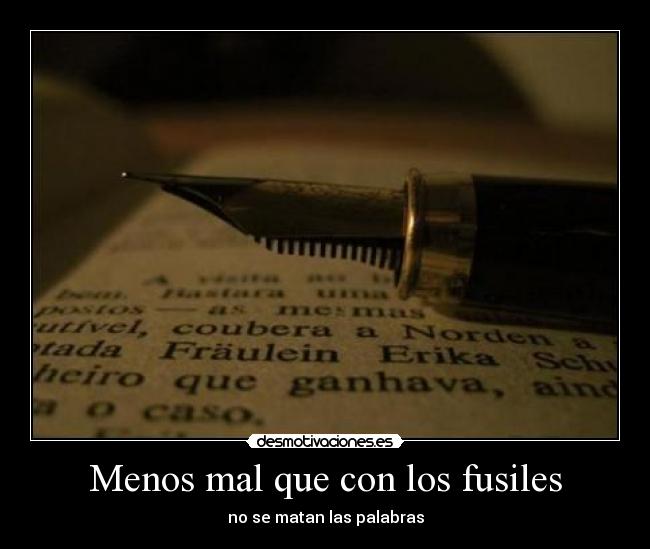 Menos mal que con los fusiles -