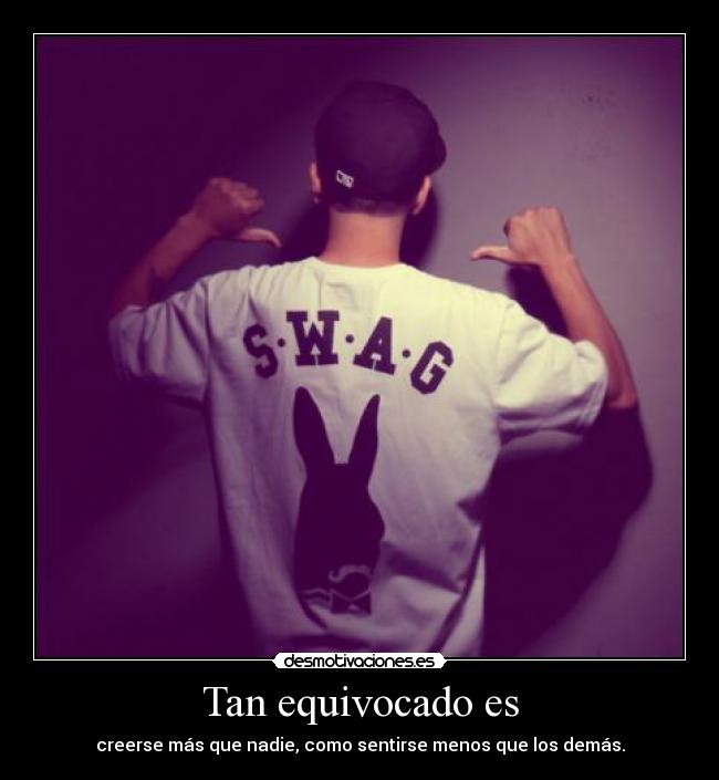 Tan equivocado es - creerse más que nadie, como sentirse menos que los demás.