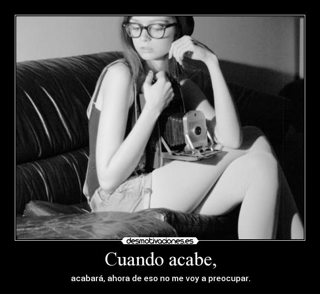 Cuando acabe, -