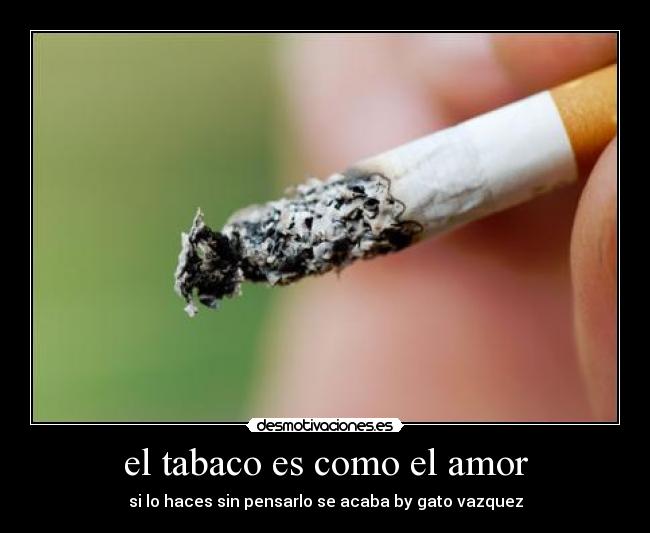 el tabaco es como el amor -