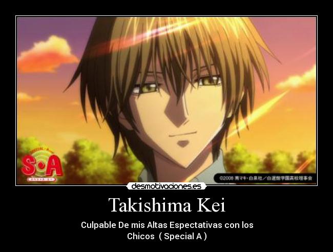 Takishima Kei - Culpable De mis Altas Espectativas con los
Chicos  ( Special A )