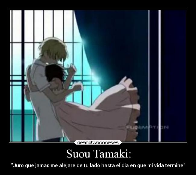 Suou Tamaki: - Juro que jamas me alejare de tu lado hasta el dia en que mi vida termine