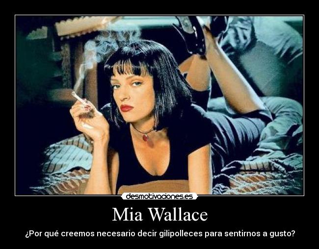 Mia Wallace - ¿Por qué creemos necesario decir gilipolleces para sentirnos a gusto?