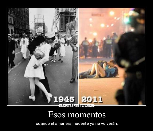 Esos momentos - cuando el amor era inocente ya no volverán.