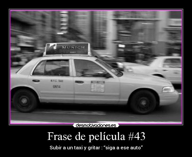 Frase de película #43 - Subir a un taxi y gritar : “siga a ese auto”