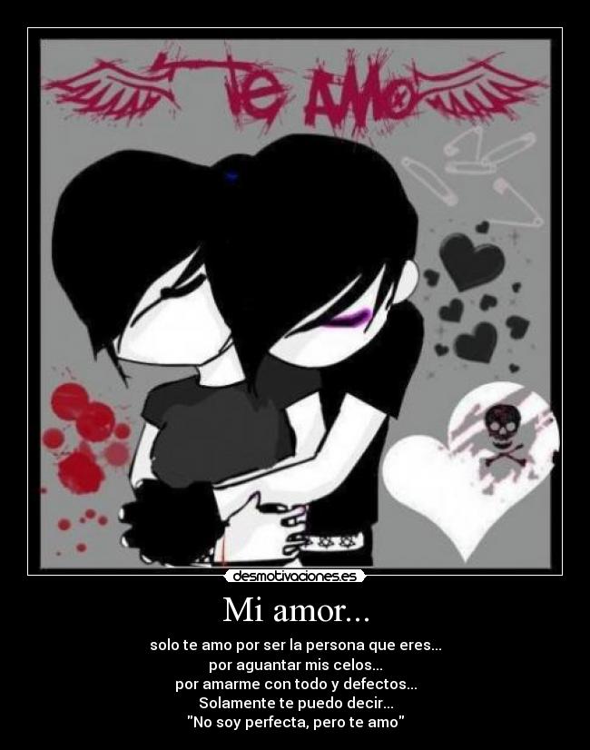 Mi amor... - solo te amo por ser la persona que eres...
por aguantar mis celos...
por amarme con todo y defectos...
Solamente te puedo decir...
No soy perfecta, pero te amo