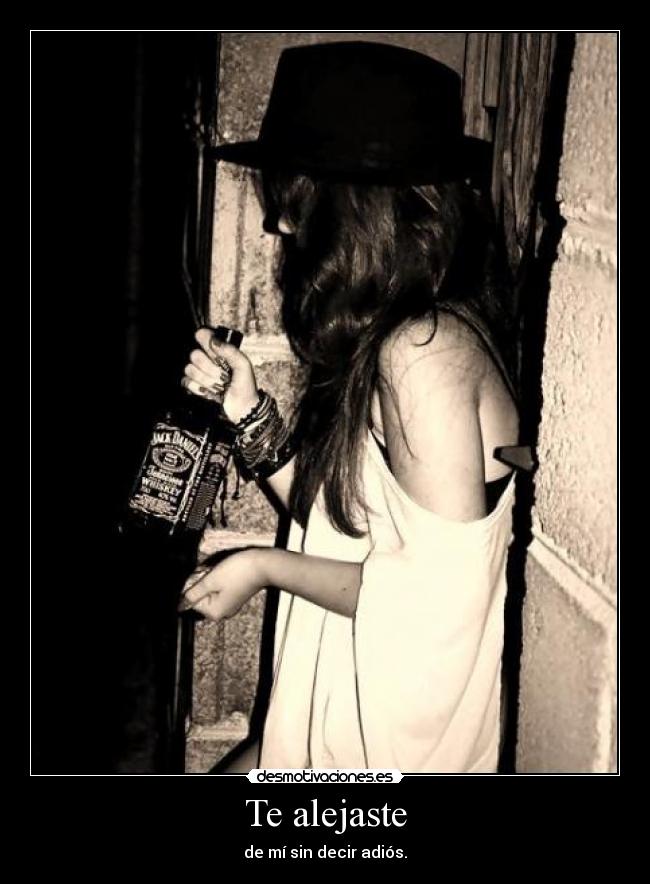 Te alejaste - de mí sin decir adiós.