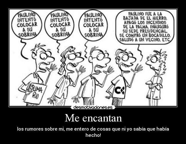 Me encantan - los rumores sobre mi, me entero de cosas que ni yo sabía que había hecho!