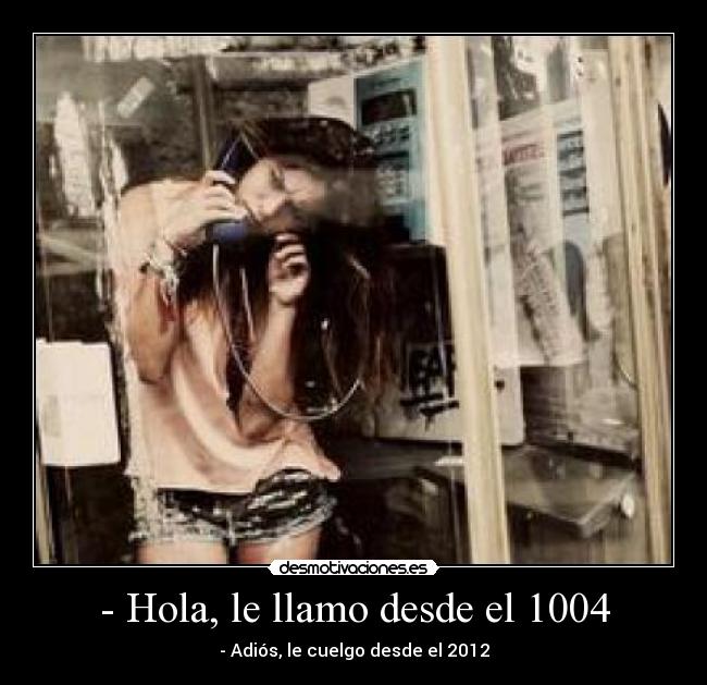 - Hola, le llamo desde el 1004 - - Adiós, le cuelgo desde el 2012