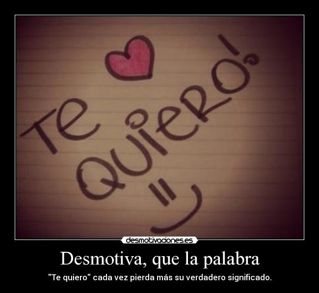 Desmotiva, que la palabra - Te quiero cada vez pierda más su verdadero significado.