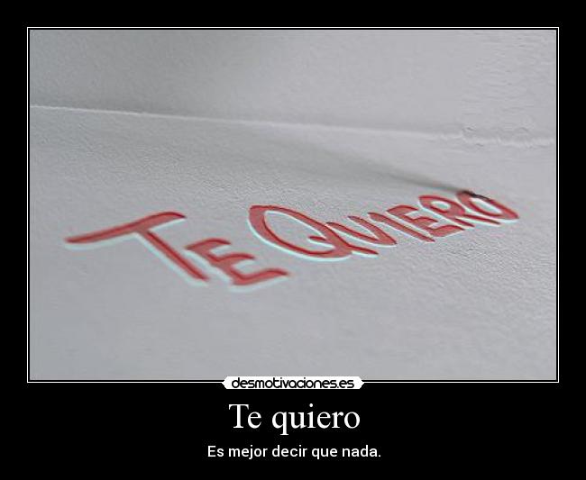Te quiero - Es mejor decir que nada.