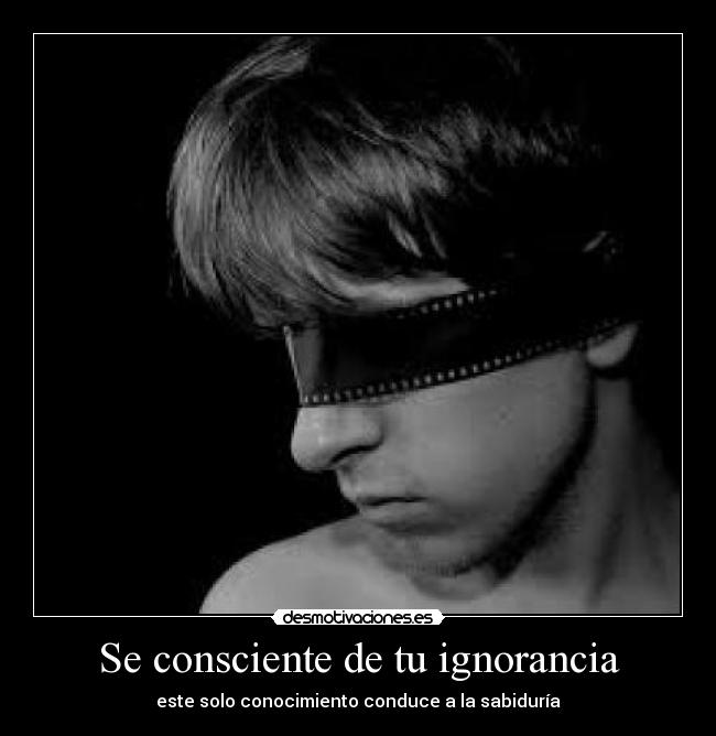 Se consciente de tu ignorancia -