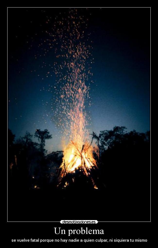 Un problema - se vuelve fatal porque no hay nadie a quien culpar, ni siquiera tu mismo