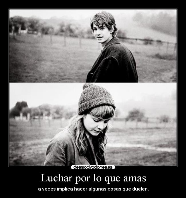 Luchar por lo que amas - a veces implica hacer algunas cosas que duelen.