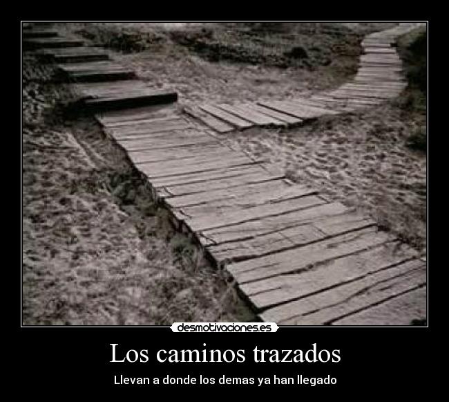Los caminos trazados - Llevan a donde los demas ya han llegado