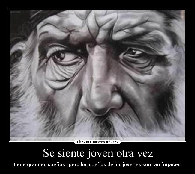 Se siente joven otra vez - tiene grandes sueños...pero los sueños de los jóvenes son tan fugaces.
