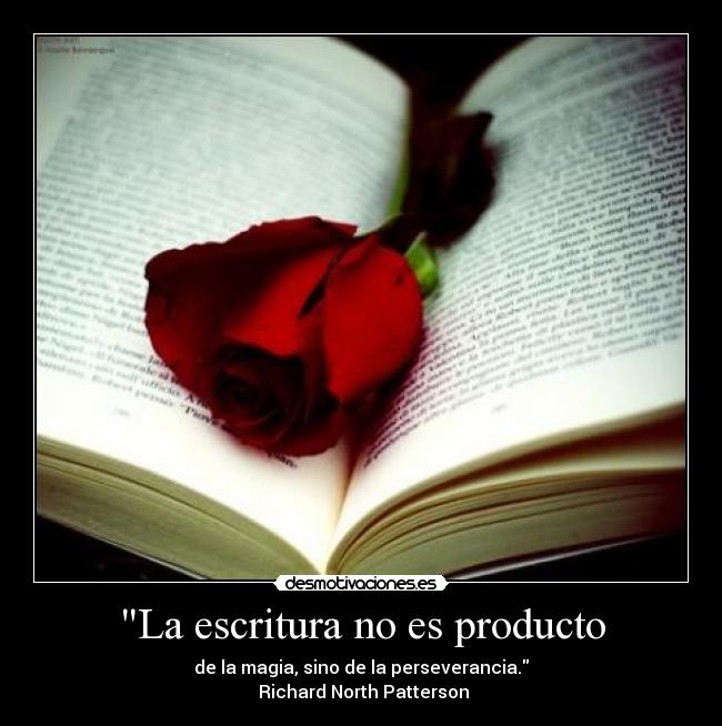 La escritura no es producto - de la magia, sino de la perseverancia.
Richard North Patterson