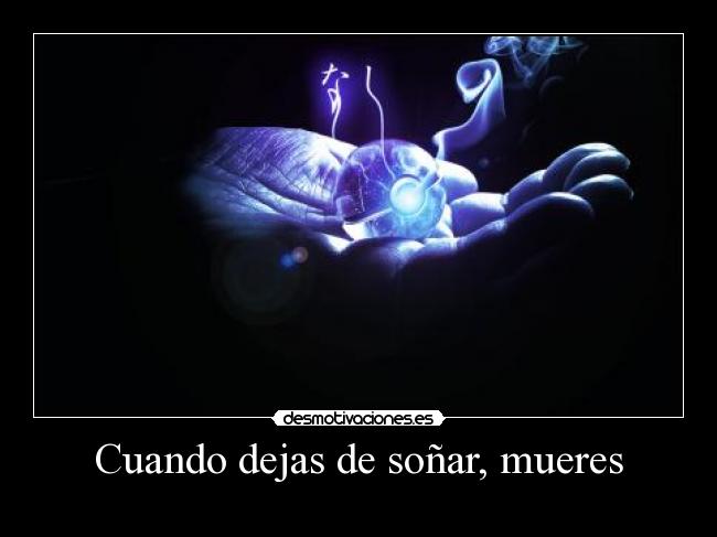 Cuando dejas de soñar, mueres -