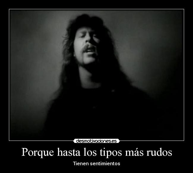 Porque hasta los tipos más rudos - Tienen sentimientos