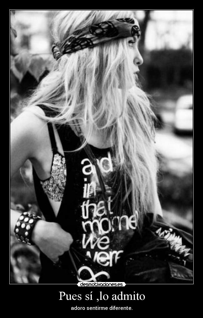 Pues sí ,lo admito - adoro sentirme diferente.
