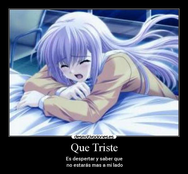 Que Triste - Es despertar y saber que
 no estarás mas a mi lado