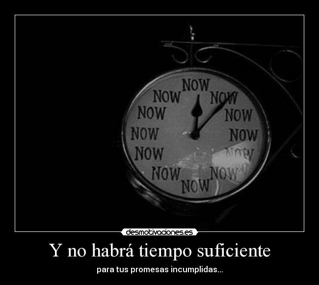 Y no habrá tiempo suficiente - para tus promesas incumplidas...