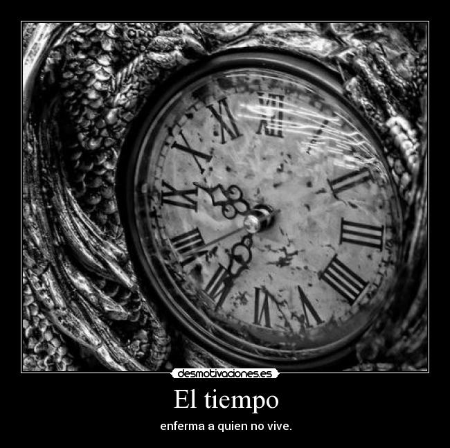 El tiempo - enferma a quien no vive.