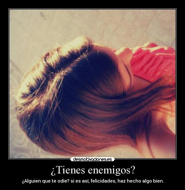 ¿Tienes enemigos? -