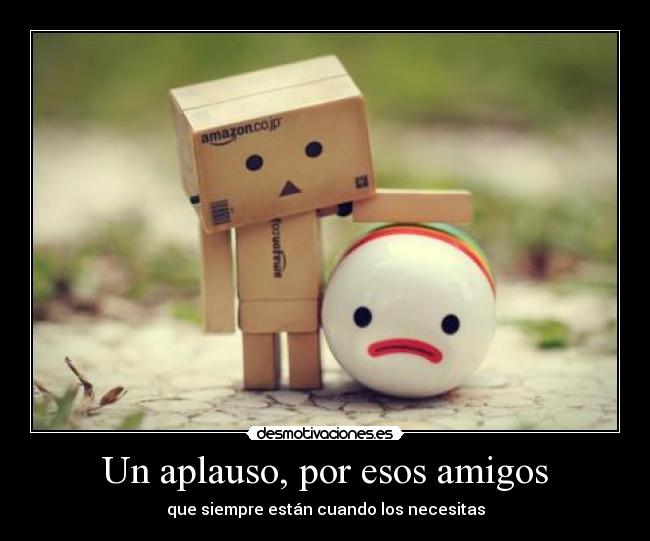 Un aplauso, por esos amigos - que siempre están cuando los necesitas