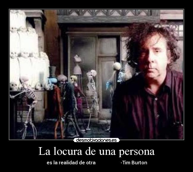 La locura de una persona - es la realidad de otra                     -Tim Burton
